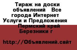 Тираж на доски объявлений - Все города Интернет » Услуги и Предложения   . Пермский край,Березники г.